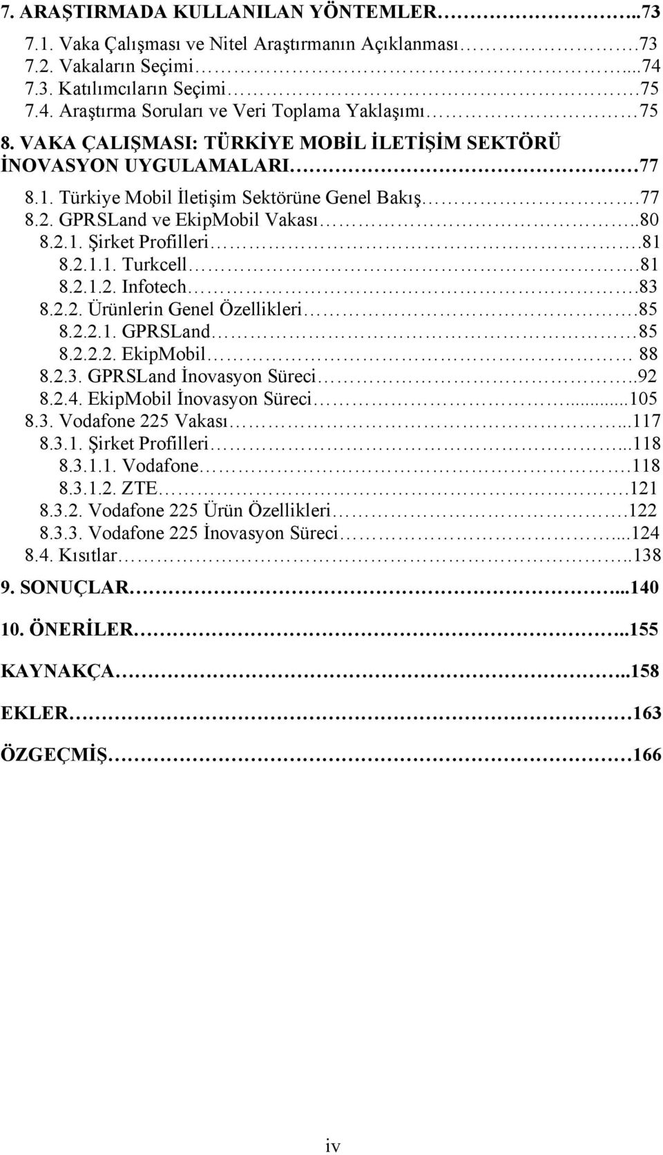 81 8.2.1.2. Infotech.83 8.2.2. Ürünlerin Genel Özellikleri.85 8.2.2.1. GPRSLand 85 8.2.2.2. EkipMobil 88 8.2.3. GPRSLand İnovasyon Süreci..92 8.2.4. EkipMobil İnovasyon Süreci...105 8.3. Vodafone 225 Vakası.