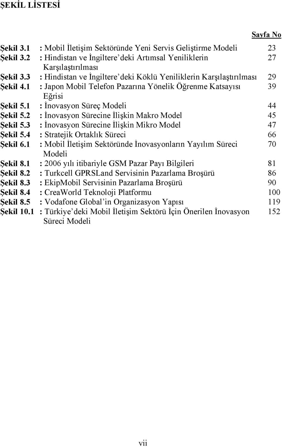 2 : İnovasyon Sürecine İlişkin Makro Model 45 Şekil 5.3 : İnovasyon Sürecine İlişkin Mikro Model 47 Şekil 5.4 : Stratejik Ortaklık Süreci 66 Şekil 6.