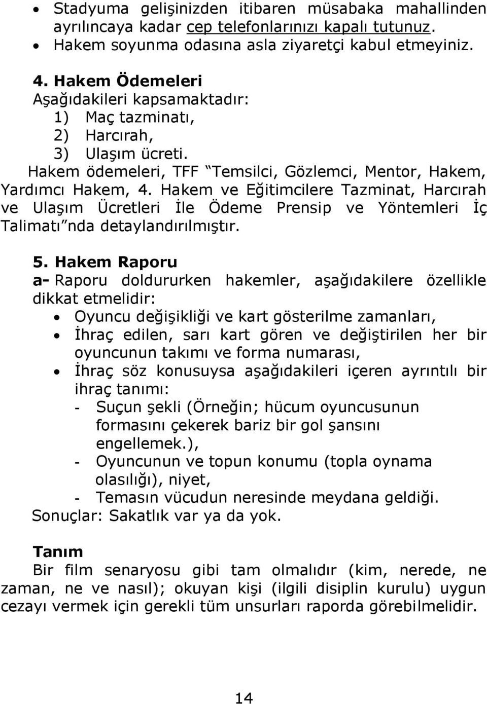 Hakem ve Eğitimcilere Tazminat, Harcırah ve Ulaşım Ücretleri İle Ödeme Prensip ve Yöntemleri İç Talimatı nda detaylandırılmıştır. 5.