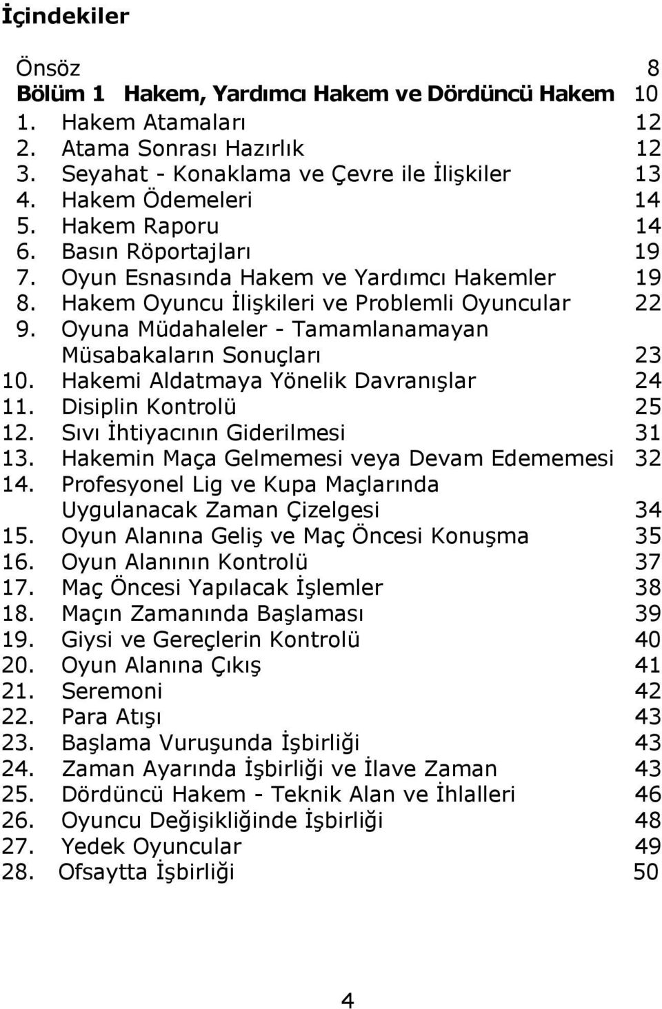 Hakemi Aldatmaya Yönelik Davranışlar 11. Disiplin Kontrolü 12. Sıvı İhtiyacının Giderilmesi 13. Hakemin Maça Gelmemesi veya Devam Edememesi 14.