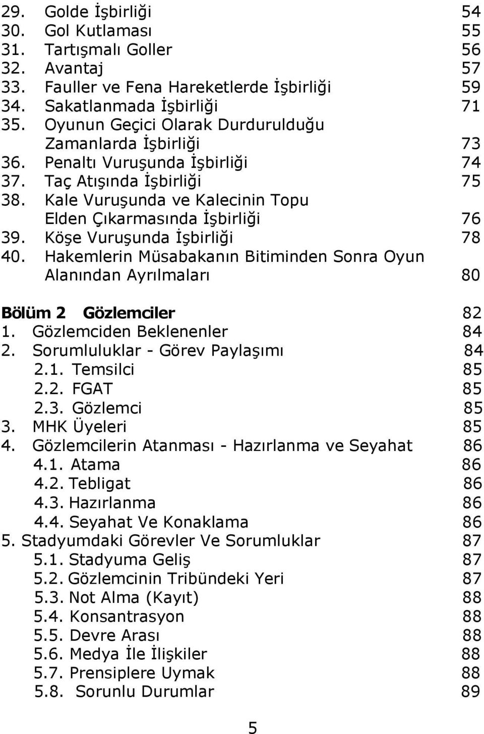 İşbirliği Taç Atışında İşbirliği Kale Vuruşunda ve Kalecinin Topu Elden Çıkarmasında İşbirliği Köşe Vuruşunda İşbirliği Hakemlerin Müsabakanın Bitiminden Sonra Oyun Alanından Ayrılmaları Bölüm 2