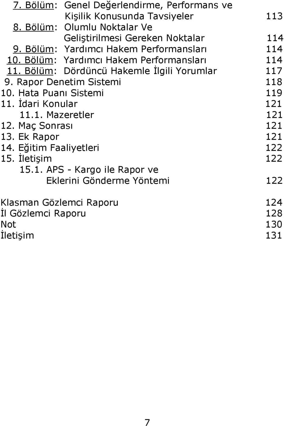 Rapor Denetim Sistemi 10. Hata Puanı Sistemi 11. İdari Konular 11.1. Mazeretler 12. Maç Sonrası 13. Ek Rapor 14. Eğitim Faaliyetleri 15. İletişim 15.