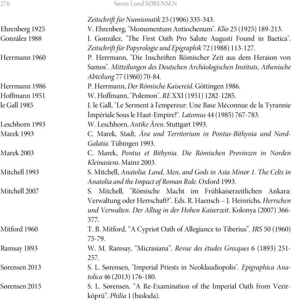 Herrmann, "Die Inschriften Römischer Zeit aus dem Heraion von Samos". Mitteilungen des Deutschen Archäologischen Instituts, Athenische Abteilung 77 (1960) 70-84. Herrmann 1986 P.