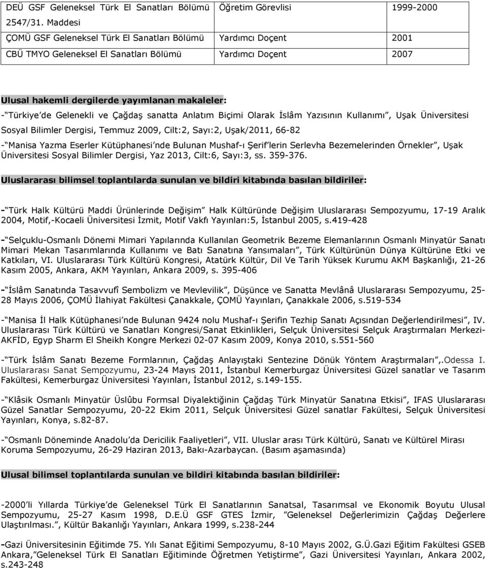 Gelenekli ve Çağdaş sanatta Anlatım Biçimi Olarak İslâm Yazısının Kullanımı, Uşak Üniversitesi Sosyal Bilimler Dergisi, Temmuz 2009, Cilt:2, Sayı:2, Uşak/2011, 66-82 - Manisa Yazma Eserler