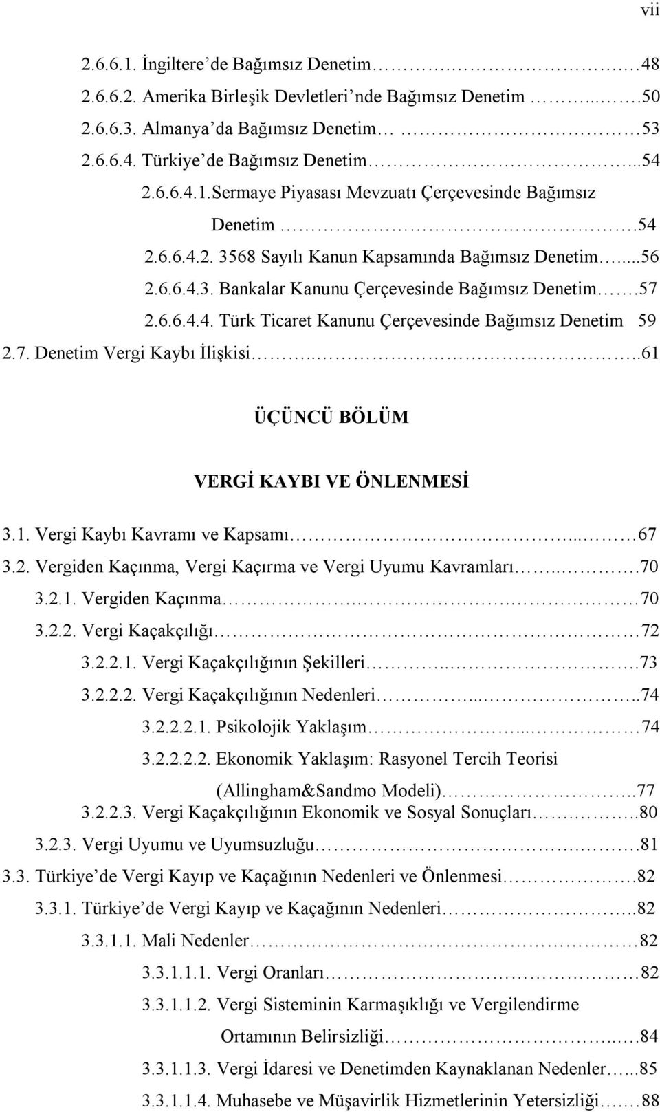 ...61 ÜÇÜNCÜ BÖLÜM VERGİ KAYBI VE ÖNLENMESİ 3.1. Vergi Kaybı Kavramı ve Kapsamı... 67 3.2. Vergiden Kaçınma, Vergi Kaçırma ve Vergi Uyumu Kavramları...70 3.2.1. Vergiden Kaçınma.. 70 3.2.2. Vergi Kaçakçılığı 72 3.