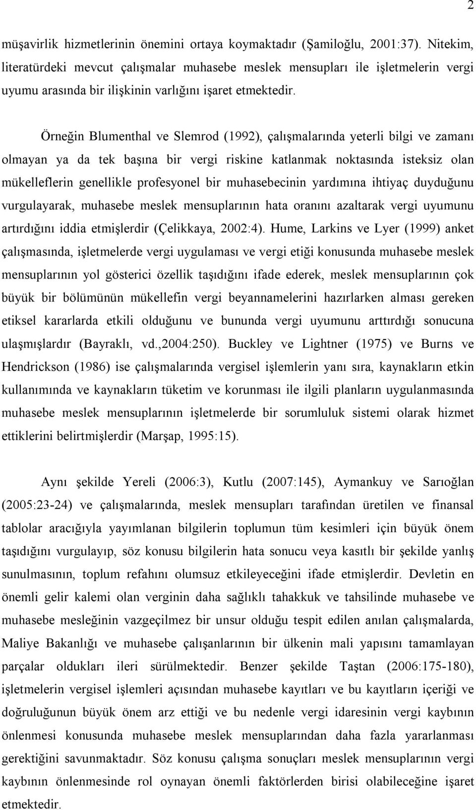 Örneğin Blumenthal ve Slemrod (1992), çalışmalarında yeterli bilgi ve zamanı olmayan ya da tek başına bir vergi riskine katlanmak noktasında isteksiz olan mükelleflerin genellikle profesyonel bir