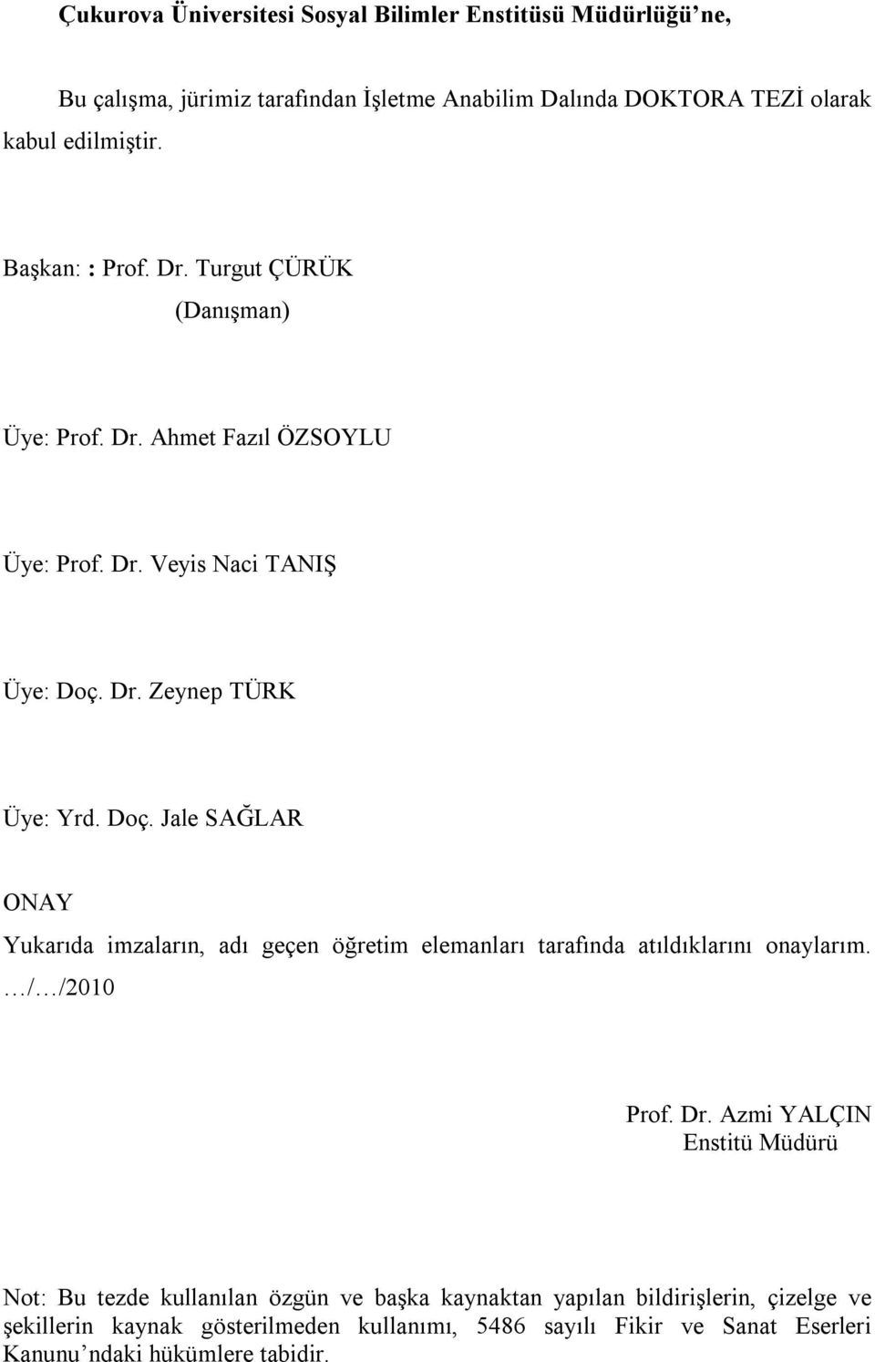 Dr. Zeynep TÜRK Üye: Yrd. Doç. Jale SAĞLAR ONAY Yukarıda imzaların, adı geçen öğretim elemanları tarafında atıldıklarını onaylarım. / /2010 Prof. Dr.