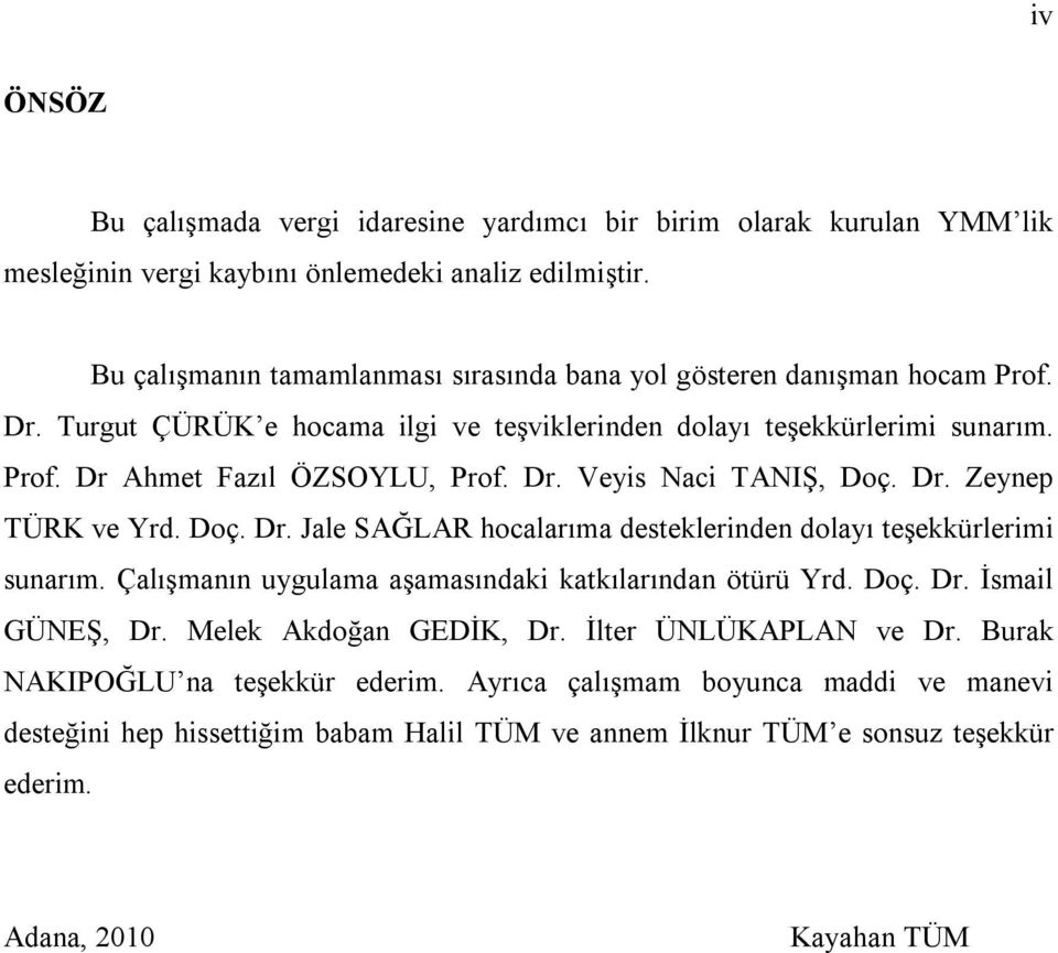 Dr. Zeynep TÜRK ve Yrd. Doç. Dr. Jale SAĞLAR hocalarıma desteklerinden dolayı teşekkürlerimi sunarım. Çalışmanın uygulama aşamasındaki katkılarından ötürü Yrd. Doç. Dr. İsmail GÜNEŞ, Dr.