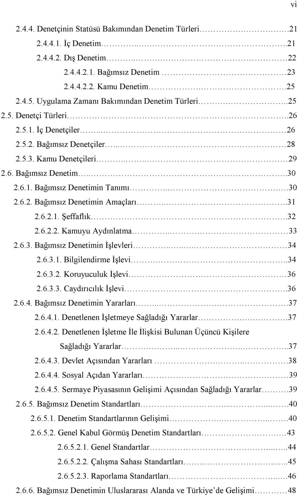 6.1. Bağımsız Denetimin Tanımı....30 2.6.2. Bağımsız Denetimin Amaçları....31 2.6.2.1. Şeffaflık..32 2.6.2.2. Kamuyu Aydınlatma... 33 2.6.3. Bağımsız Denetimin İşlevleri...... 34 2.6.3.1. Bilgilendirme İşlevi.