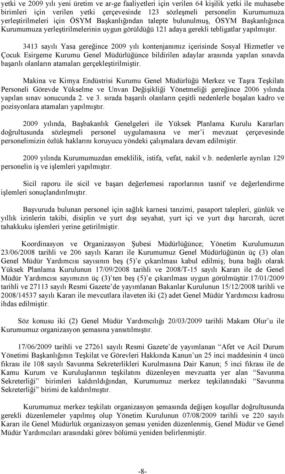 3413 sayılı Yasa gereğince 2009 yılı kontenjanımız içerisinde Sosyal Hizmetler ve Çocuk Esirgeme Kurumu Genel Müdürlüğünce bildirilen adaylar arasında yapılan sınavda başarılı olanların atamaları