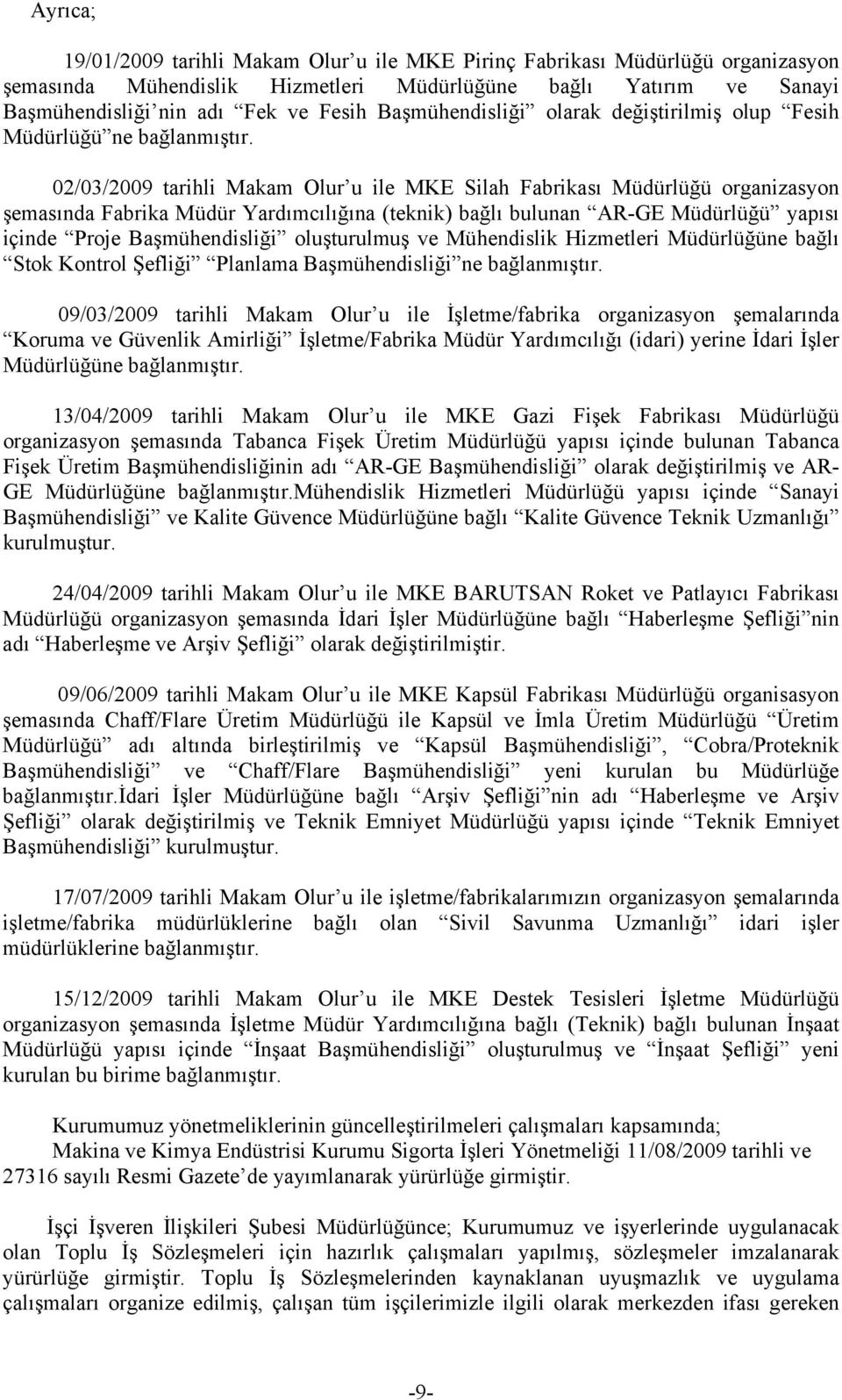 02/03/2009 tarihli Makam Olur u ile MKE Silah Fabrikası Müdürlüğü organizasyon şemasında Fabrika Müdür Yardımcılığına (teknik) bağlı bulunan AR-GE Müdürlüğü yapısı içinde Proje Başmühendisliği