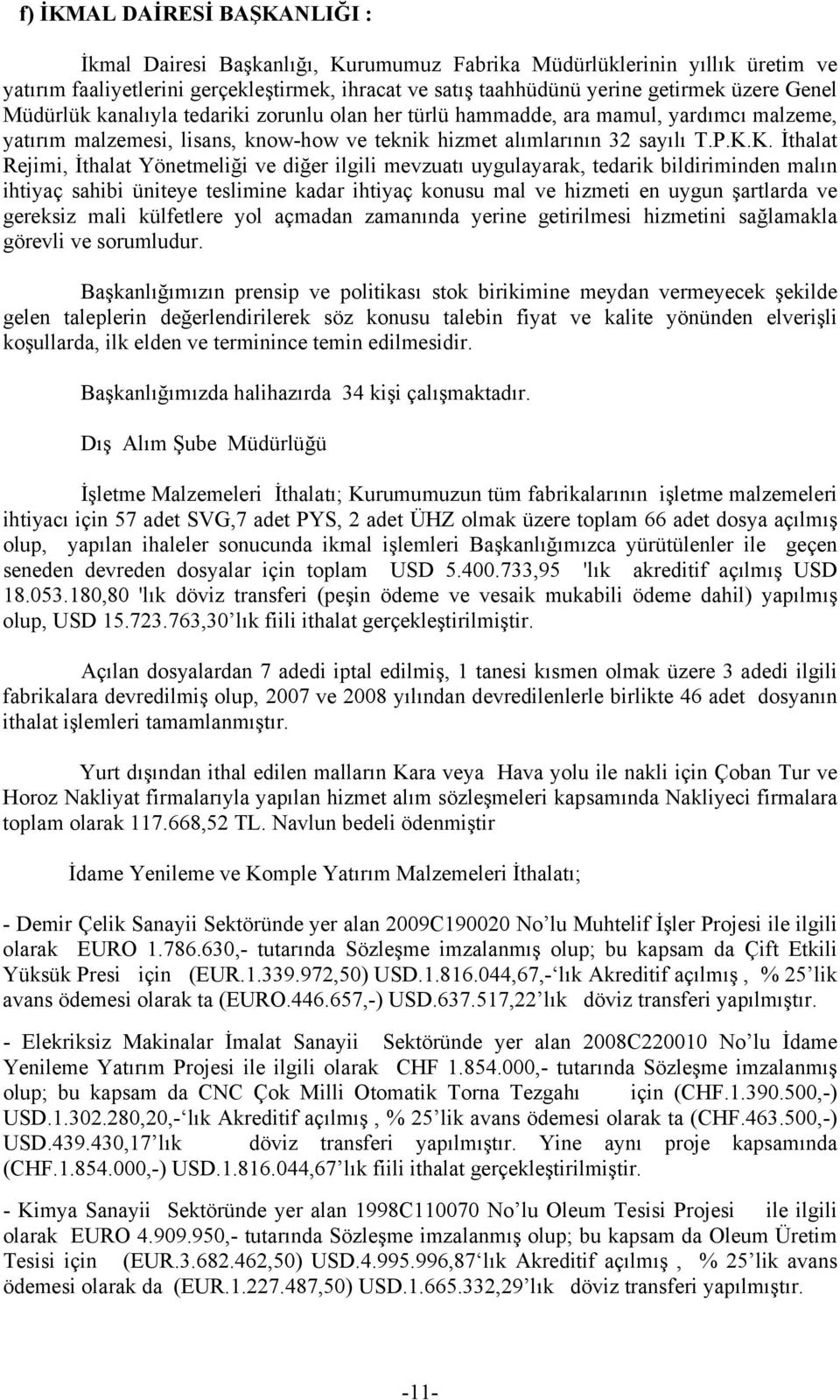 K. İthalat Rejimi, İthalat Yönetmeliği ve diğer ilgili mevzuatı uygulayarak, tedarik bildiriminden malın ihtiyaç sahibi üniteye teslimine kadar ihtiyaç konusu mal ve hizmeti en uygun şartlarda ve