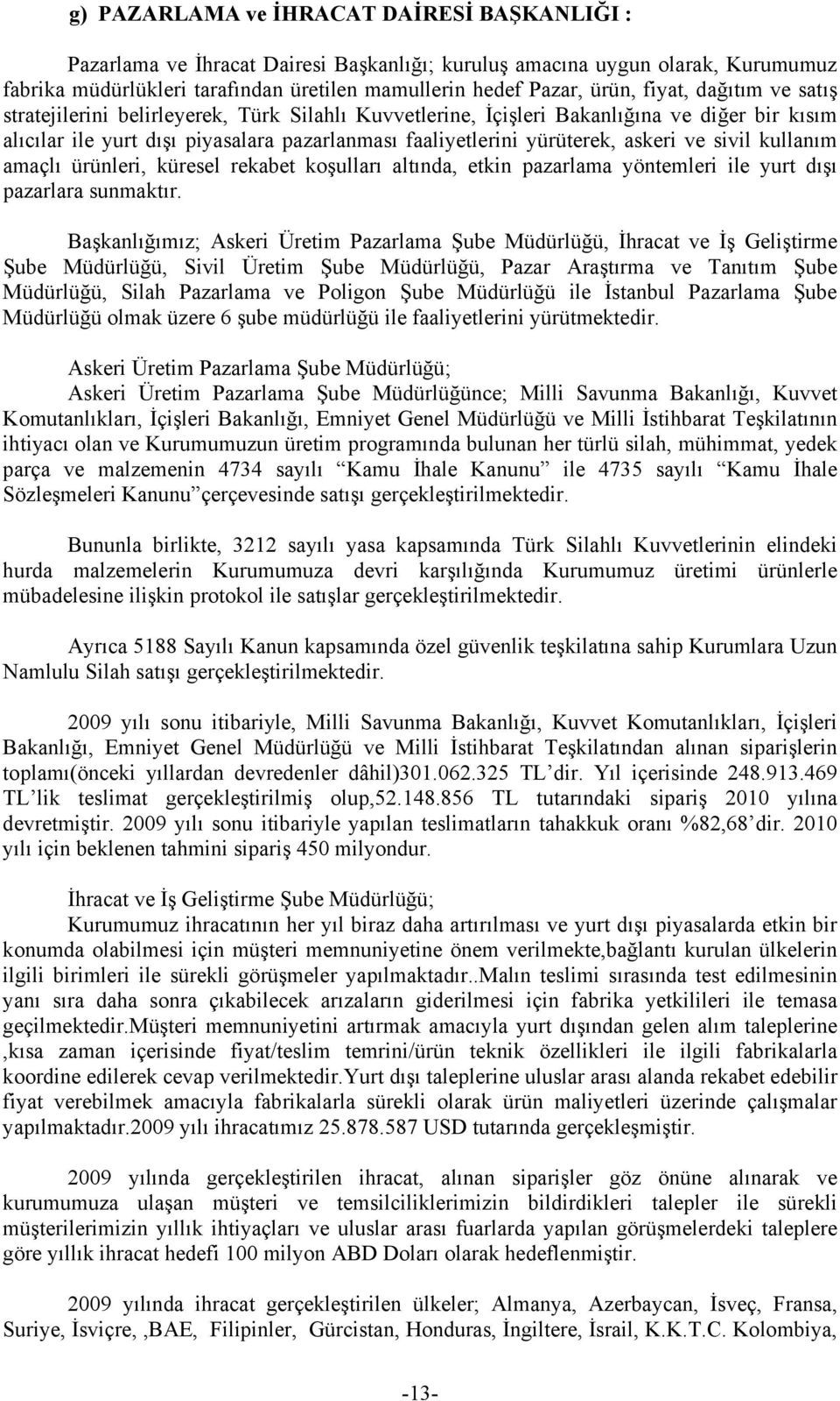 ve sivil kullanım amaçlı ürünleri, küresel rekabet koşulları altında, etkin pazarlama yöntemleri ile yurt dışı pazarlara sunmaktır.