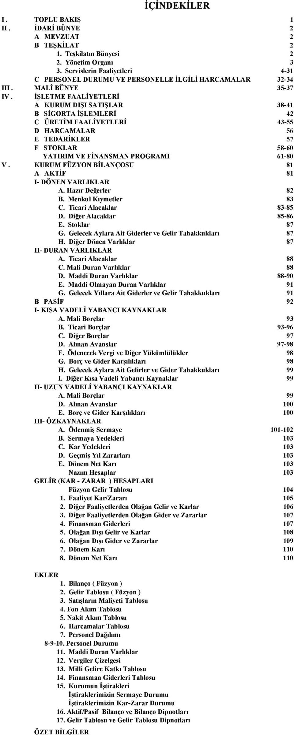 İŞLETME FAALİYETLERİ A KURUM DIŞI SATIŞLAR 38-41 B SİGORTA İŞLEMLERİ 42 C ÜRETİM FAALİYETLERİ 43-55 D HARCAMALAR 56 E TEDARİKLER 57 F STOKLAR 58-60 YATIRIM VE FİNANSMAN PROGRAMI 61-80 V.