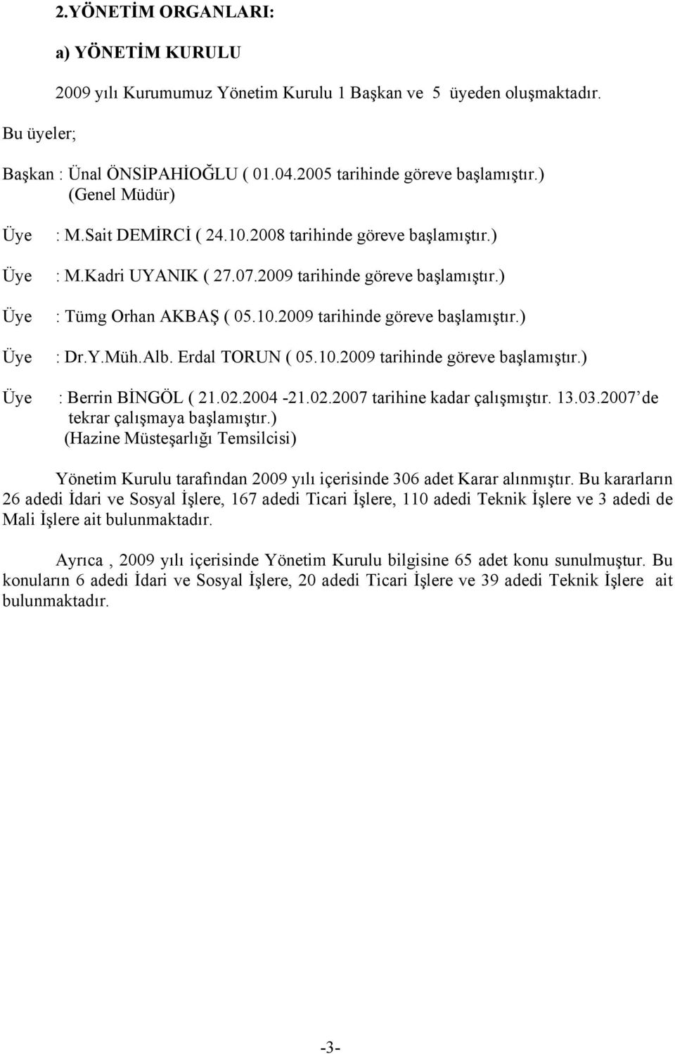 Y.Müh.Alb. Erdal TORUN ( 05.10.2009 tarihinde göreve başlamıştır.) : Berrin BİNGÖL ( 21.02.2004-21.02.2007 tarihine kadar çalışmıştır. 13.03.2007 de tekrar çalışmaya başlamıştır.