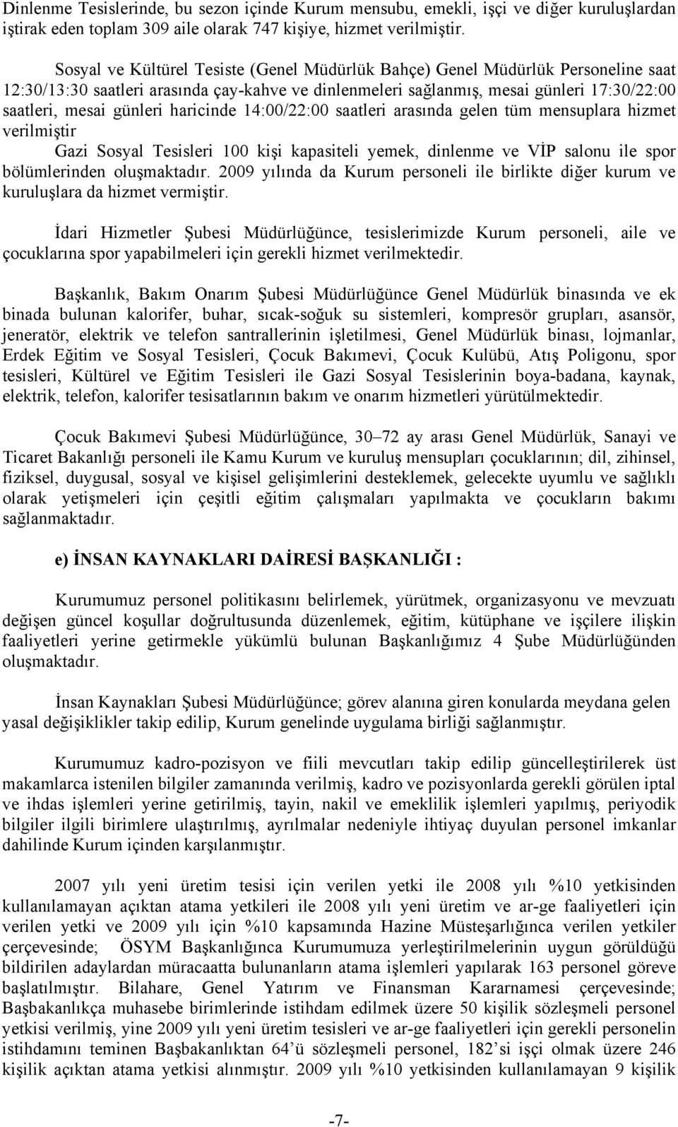 haricinde 14:00/22:00 saatleri arasında gelen tüm mensuplara hizmet verilmiştir Gazi Sosyal Tesisleri 100 kişi kapasiteli yemek, dinlenme ve VİP salonu ile spor bölümlerinden oluşmaktadır.