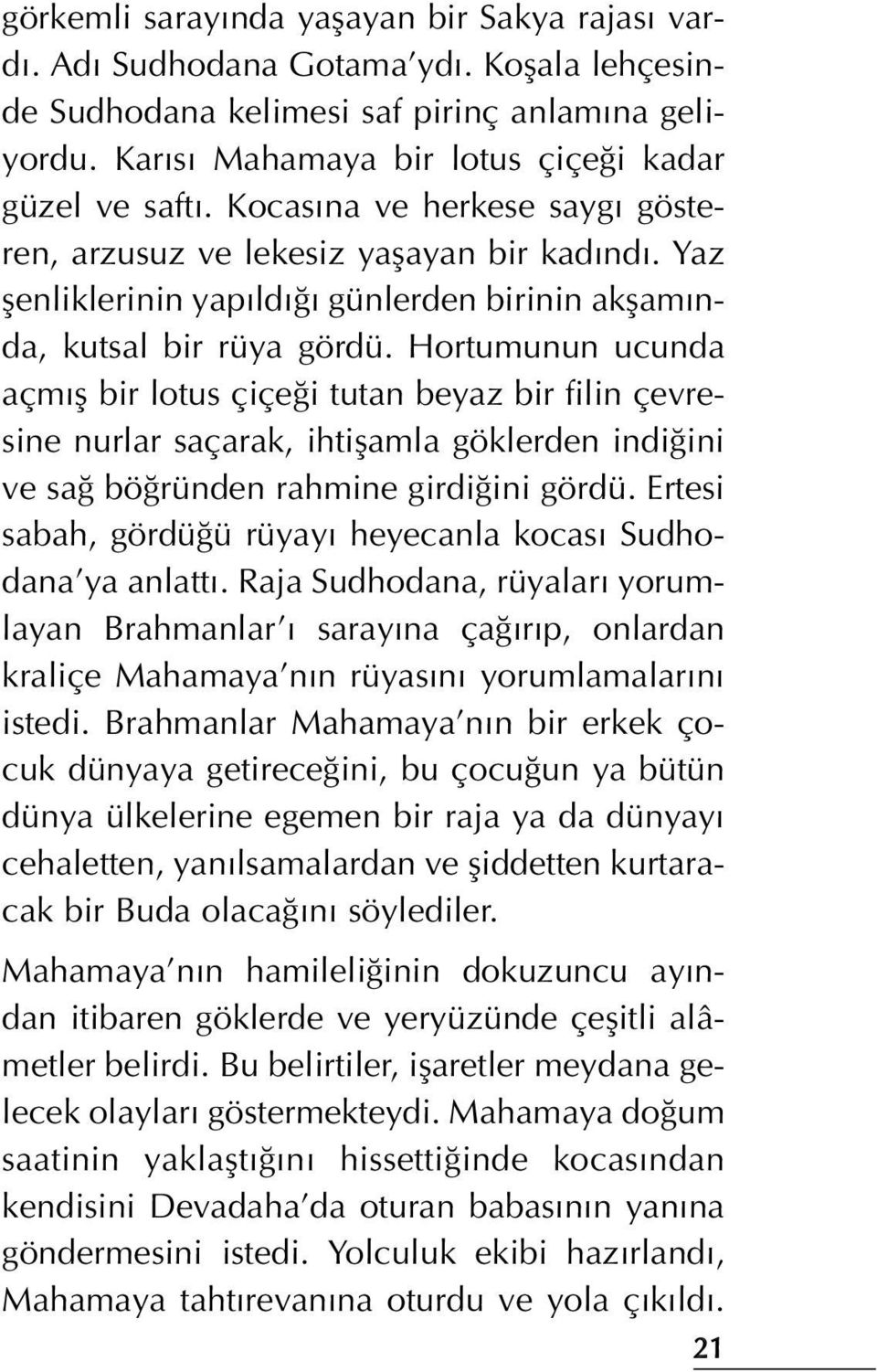 Hortumunun ucunda açm fl bir lotus çiçe i tutan beyaz bir filin çevresine nurlar saçarak, ihtiflamla göklerden indi ini ve sa bö ründen rahmine girdi ini gördü.