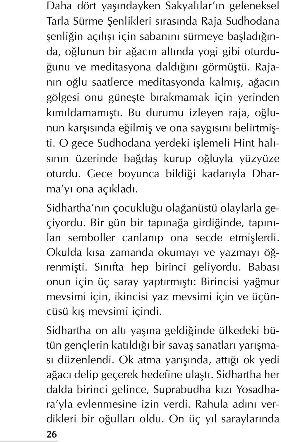 Bu durumu izleyen raja, o lunun karfl s nda e ilmifl ve ona sayg s n belirtmiflti. O gece Sudhodana yerdeki ifllemeli Hint hal - s n n üzerinde ba dafl kurup o luyla yüzyüze oturdu.