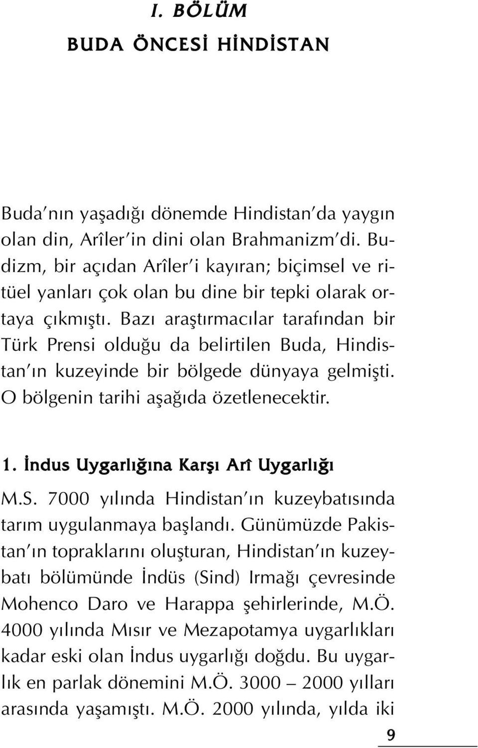 Baz araflt rmac lar taraf ndan bir Türk Prensi oldu u da belirtilen Buda, Hindistan n kuzeyinde bir bölgede dünyaya gelmiflti. O bölgenin tarihi afla da özetlenecektir. 1.