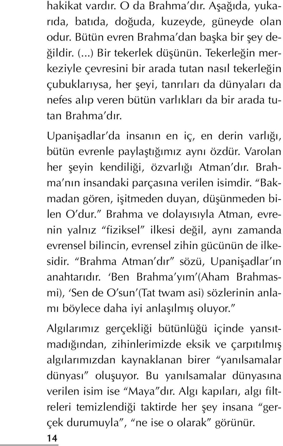 Upanifladlar da insan n en iç, en derin varl, bütün evrenle paylaflt m z ayn özdür. Varolan her fleyin kendili i, özvarl Atman d r. Brahma n n insandaki parças na verilen isimdir.