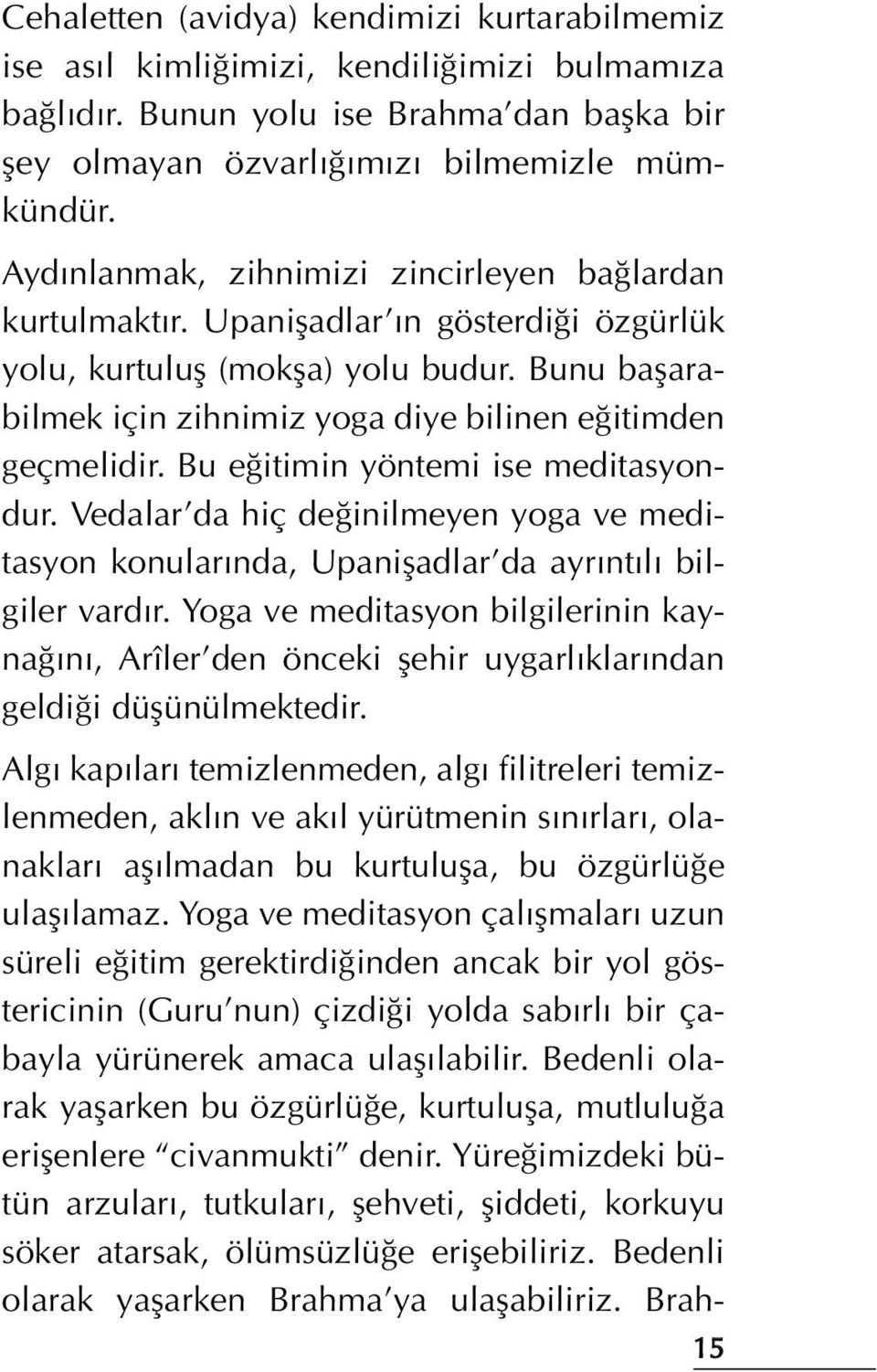 Bunu baflarabilmek için zihnimiz yoga diye bilinen e itimden geçmelidir. Bu e itimin yöntemi ise meditasyondur.