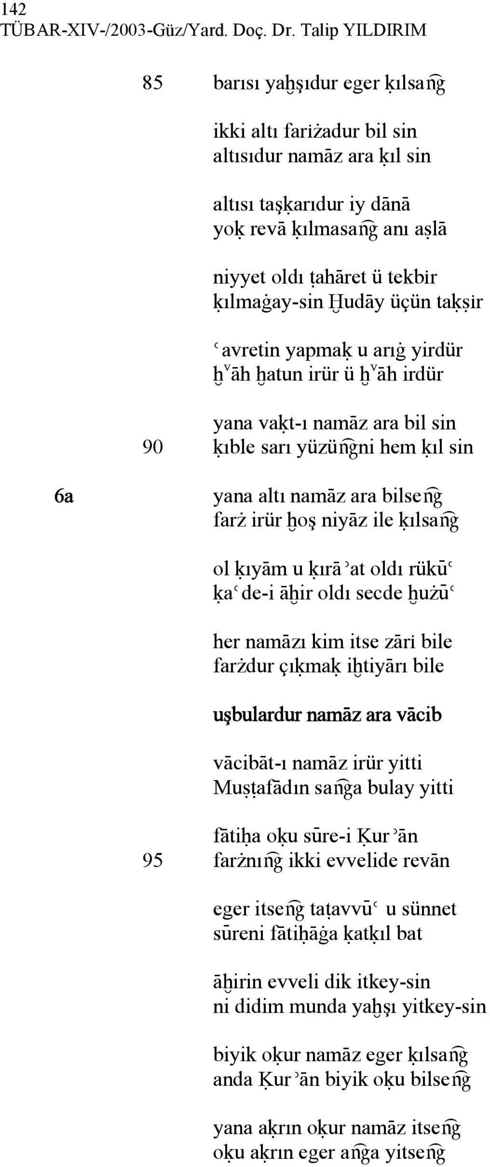 ÒudÀy üçün taúãìr èavretin yapmaú u arıà yirdür ò v Àh òatun irür ü ò v Àh irdür yana vaút-ı namàz ara bil sin 90 úıble sarı yüzüæni hem úıl sin 6a yana altı namàz ara bilseæ farø irür òoş niyàz ile