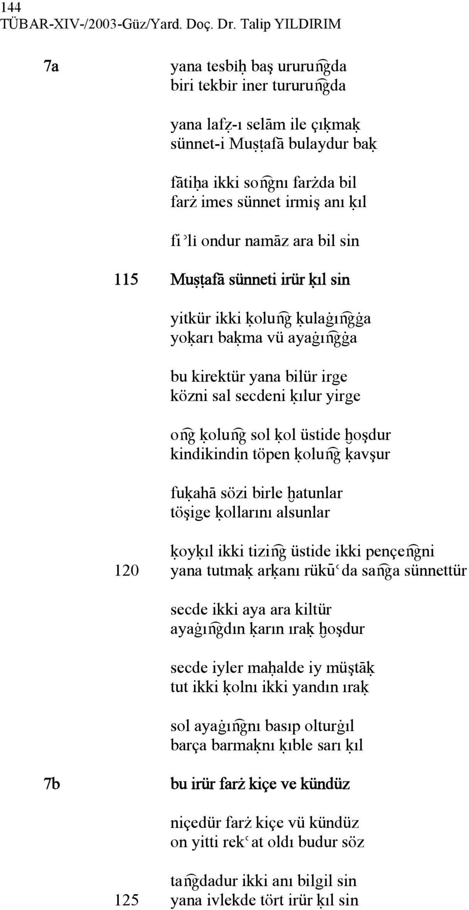 ondur namàz ara bil sin 115 MuãùafÀ sünneti irür úıl sin yitkür ikki úoluæ úulaàıæàa yoúarı baúma vü ayaàıæàa bu kirektür yana bilür irge közni sal secdeni úılur yirge oæ úoluæ sol úol üstide òoşdur