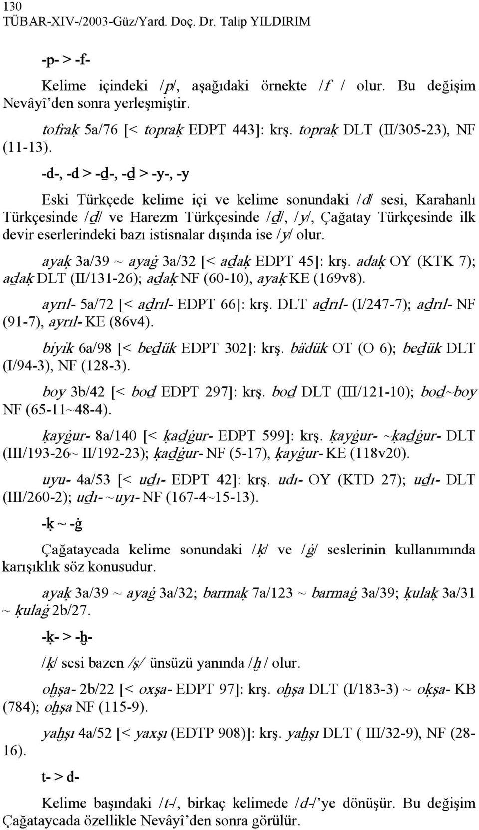 -d-, -d > -Ģ-, -Ģ > -y-, -y Eski Türkçede kelime içi ve kelime sonundaki /d/ sesi, Karahanlı Türkçesinde /Ģ/ ve Harezm Türkçesinde /Ģ/, /y/, Çağatay Türkçesinde ilk devir eserlerindeki bazı