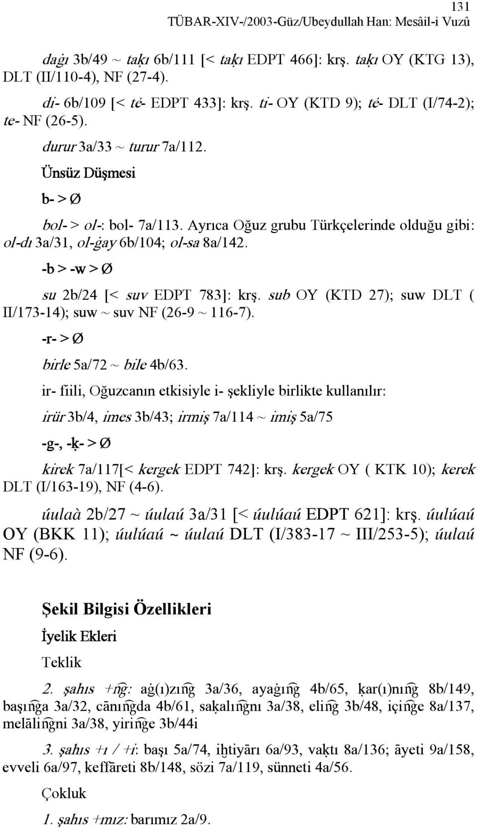 Ayrıca Oğuz grubu Türkçelerinde olduğu gibi: ol-dı 3a/31, ol-àay 6b/104; ol-sa 8a/142. -b > -w > ŧ su 2b/24 [< suv EDPT 783]: krş. sub OY (KTD 27); suw DLT ( II/173-14); suw ~ suv NF (26-9 ~ 116-7).