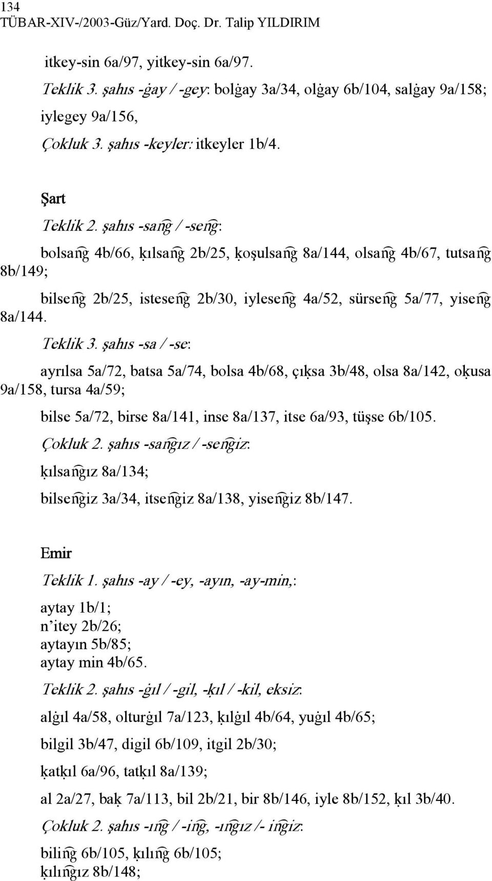 şahıs -saæ / -seæ: bolsaæ 4b/66, úılsaæ 2b/25, úoşulsaæ 8a/144, olsaæ 4b/67, tutsaæ 8b/149; bilseæ 2b/25, isteseæ 2b/30, iyleseæ 4a/52, sürseæ 5a/77, yiseæ 8a/144. Teklik 3.