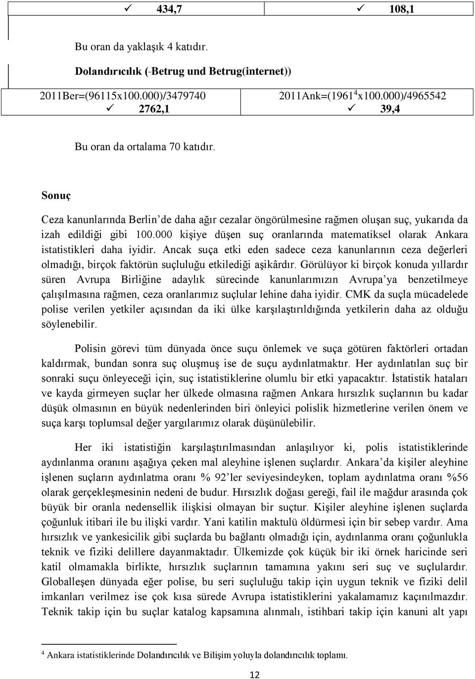 000 kişiye düşen suç oranlarında matematiksel olarak Ankara istatistikleri daha iyidir.