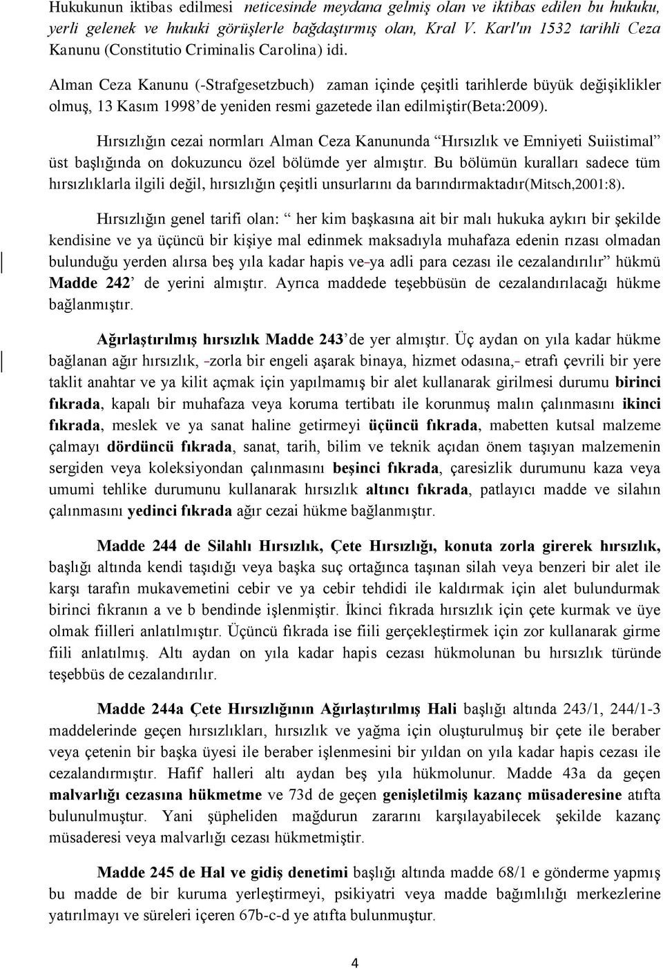 Alman Ceza Kanunu (-Strafgesetzbuch) zaman içinde çeşitli tarihlerde büyük değişiklikler olmuş, 13 Kasım 1998 de yeniden resmi gazetede ilan edilmiştir(beta:2009).