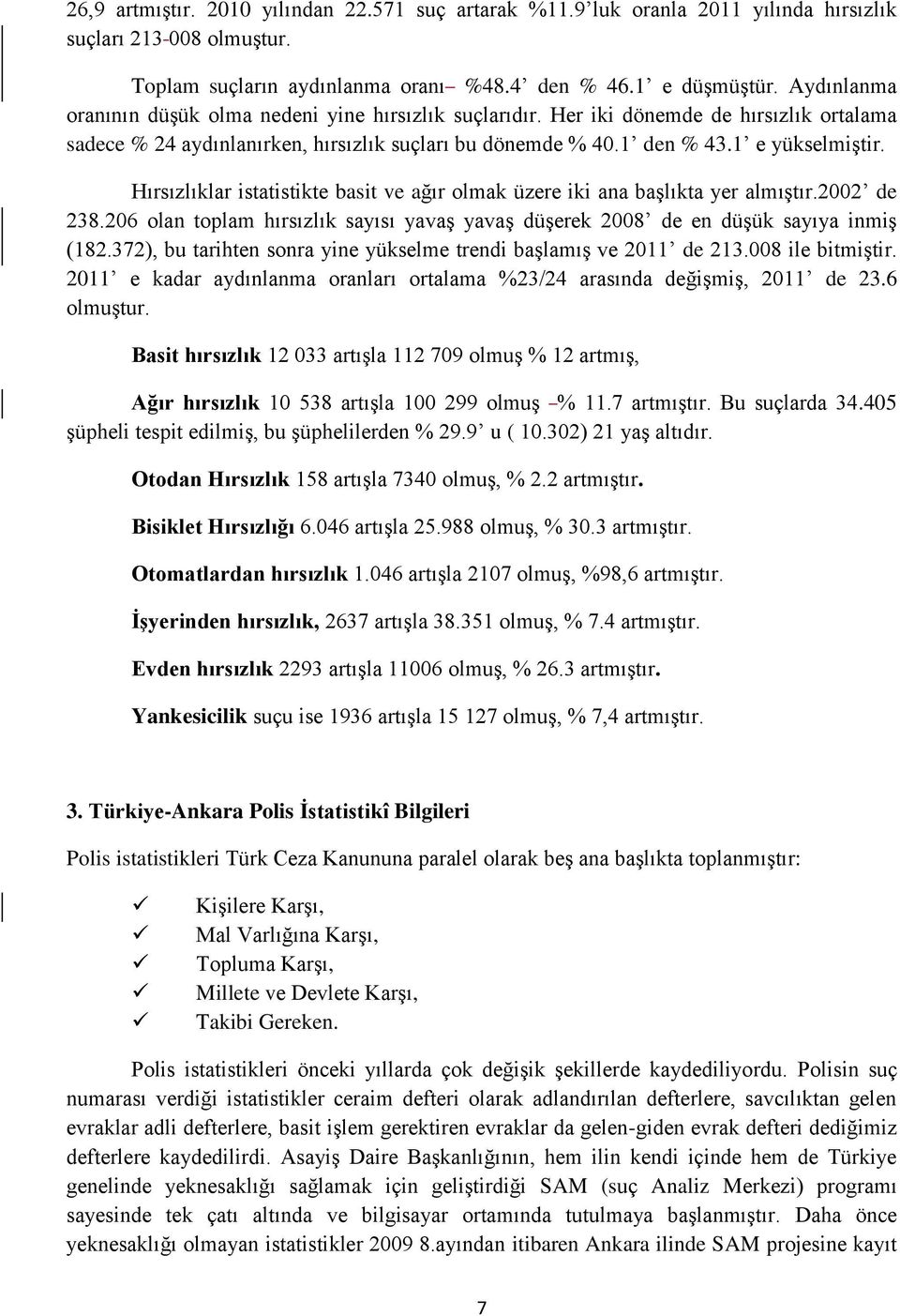 Hırsızlıklar istatistikte basit ve ağır olmak üzere iki ana başlıkta yer almıştır.2002 de 238.206 olan toplam hırsızlık sayısı yavaş yavaş düşerek 2008 de en düşük sayıya inmiş (182.