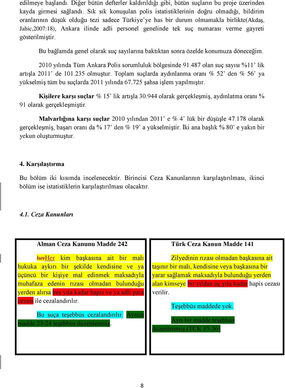 genelinde tek suç numarası verme gayreti gösterilmiştir. Bu bağlamda genel olarak suç sayılarına baktıktan sonra özelde konumuza döneceğim. 2010 yılında Tüm Ankara Polis sorumluluk bölgesinde 91.