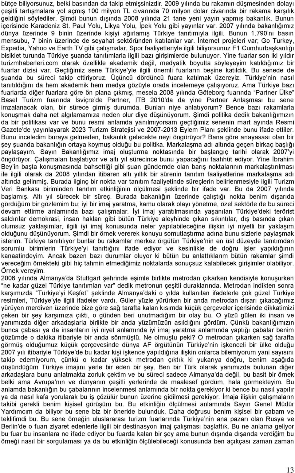 Şimdi bunun dışında 2008 yılında 21 tane yeni yayın yapmış bakanlık. Bunun içerisinde Karadeniz St. Paul Yolu, Likya Yolu, İpek Yolu gibi yayınlar var.