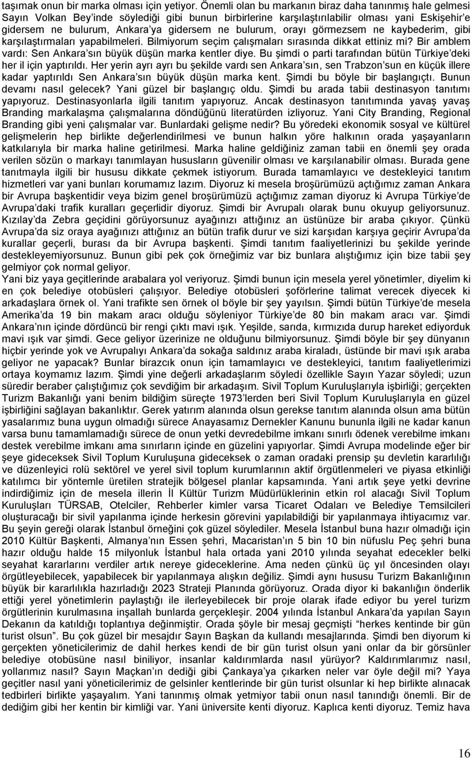 bulurum, orayı görmezsem ne kaybederim, gibi karşılaştırmaları yapabilmeleri. Bilmiyorum seçim çalışmaları sırasında dikkat ettiniz mi? Bir amblem vardı: Sen Ankara sın büyük düşün marka kentler diye.