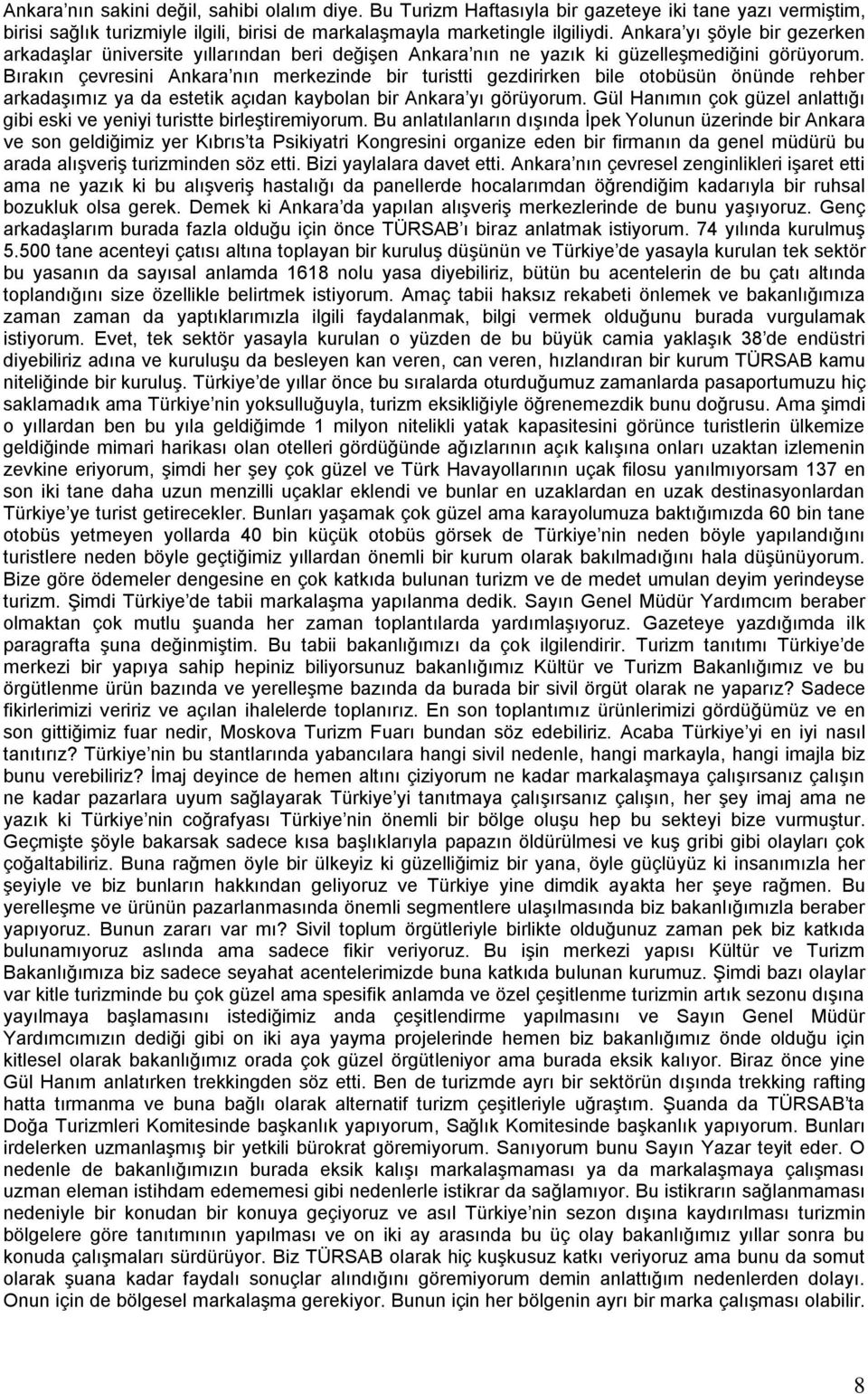 Bırakın çevresini Ankara nın merkezinde bir turistti gezdirirken bile otobüsün önünde rehber arkadaşımız ya da estetik açıdan kaybolan bir Ankara yı görüyorum.