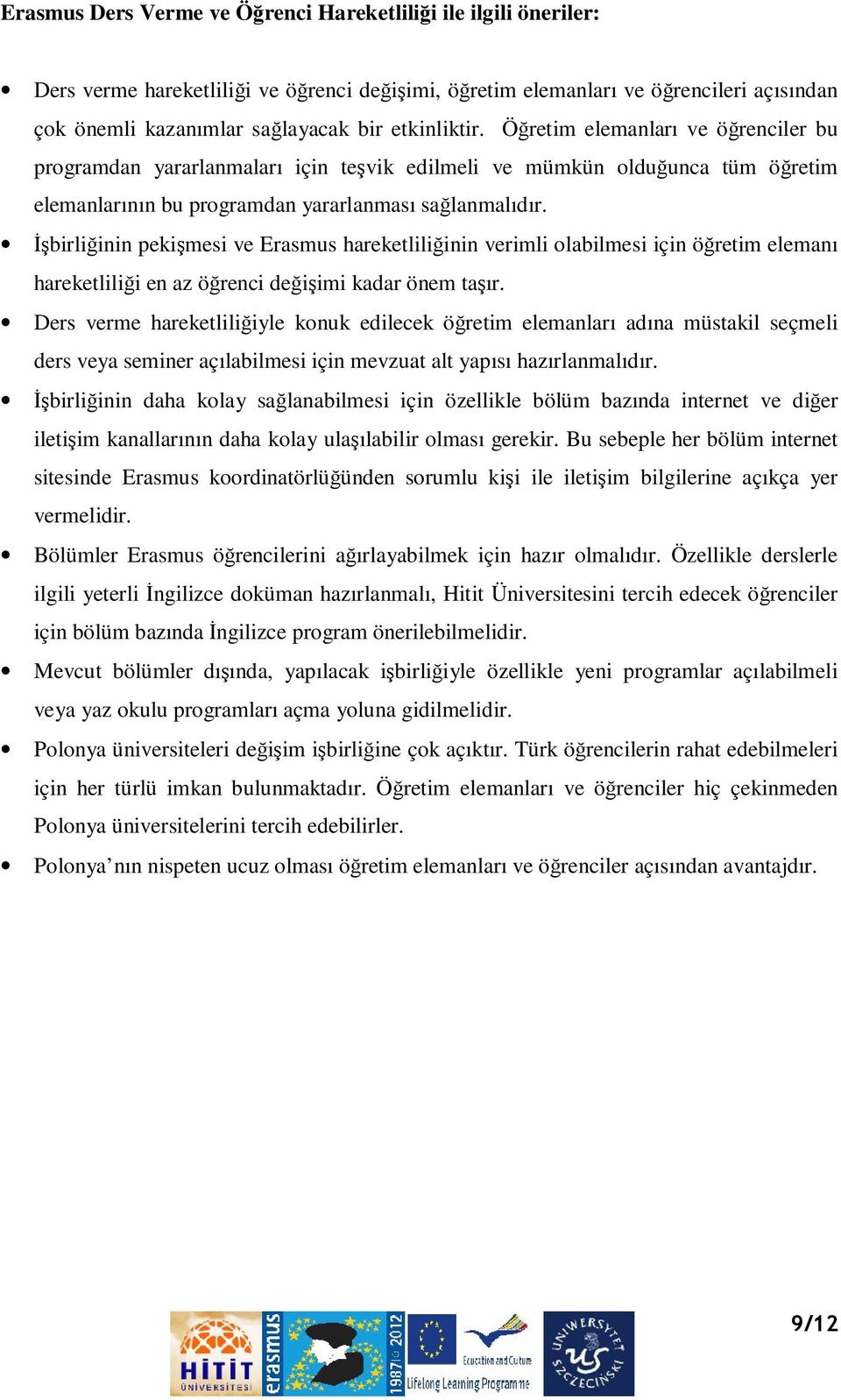 Đşbirliğinin pekişmesi ve Erasmus hareketliliğinin verimli olabilmesi için öğretim elemanı hareketliliği en az öğrenci değişimi kadar önem taşır.