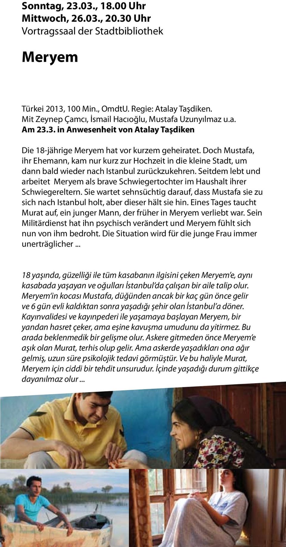 Seitdem lebt und arbeitet Meryem als brave Schwiegertochter im Haushalt ihrer Schwiegereltern. Sie wartet sehnsüchtig darauf, dass Mustafa sie zu sich nach Istanbul holt, aber dieser hält sie hin.