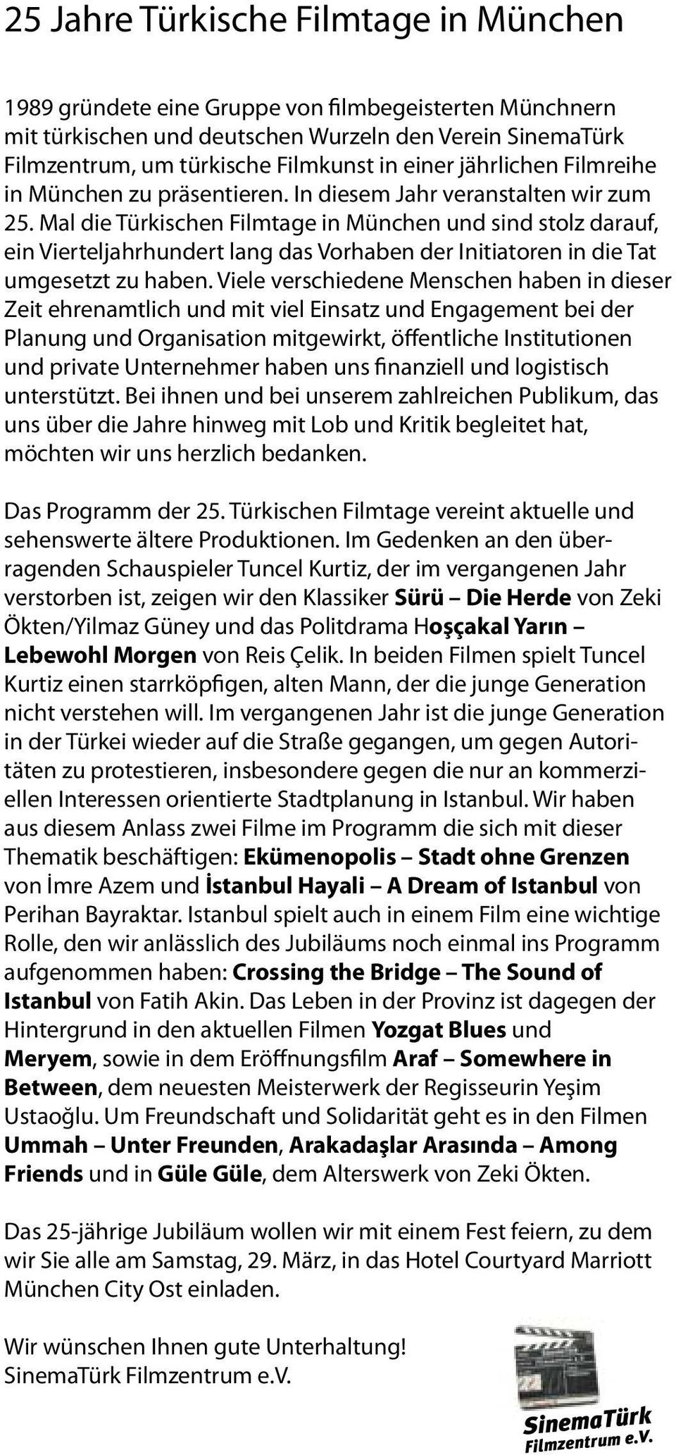 Mal die Türkischen Filmtage in München und sind stolz darauf, ein Vierteljahrhundert lang das Vorhaben der Initiatoren in die Tat umgesetzt zu haben.