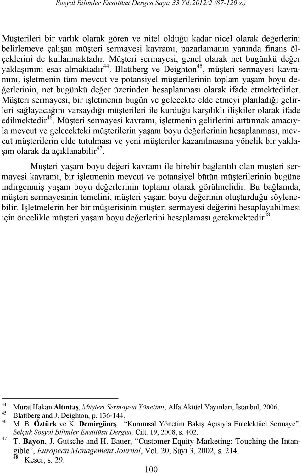 Blattberg ve Deighton 45, müşteri sermayesi kavramını, işletmenin tüm mevcut ve potansiyel müşterilerinin toplam yaşam boyu değerlerinin, net bugünkü değer üzerinden hesaplanması olarak ifade