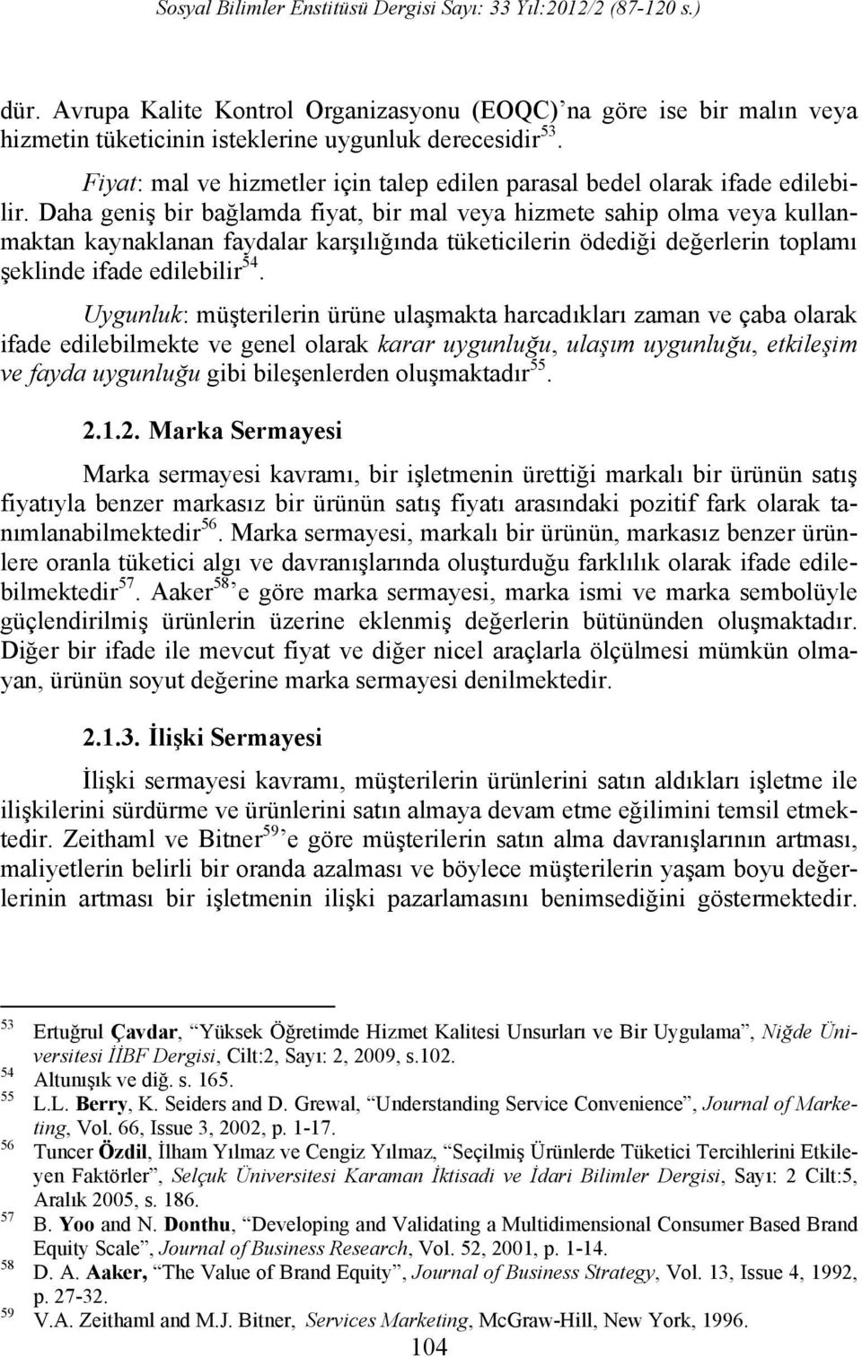 Daha geniş bir bağlamda fiyat, bir mal veya hizmete sahip olma veya kullanmaktan kaynaklanan faydalar karşılığında tüketicilerin ödediği değerlerin toplamı şeklinde ifade edilebilir 54.