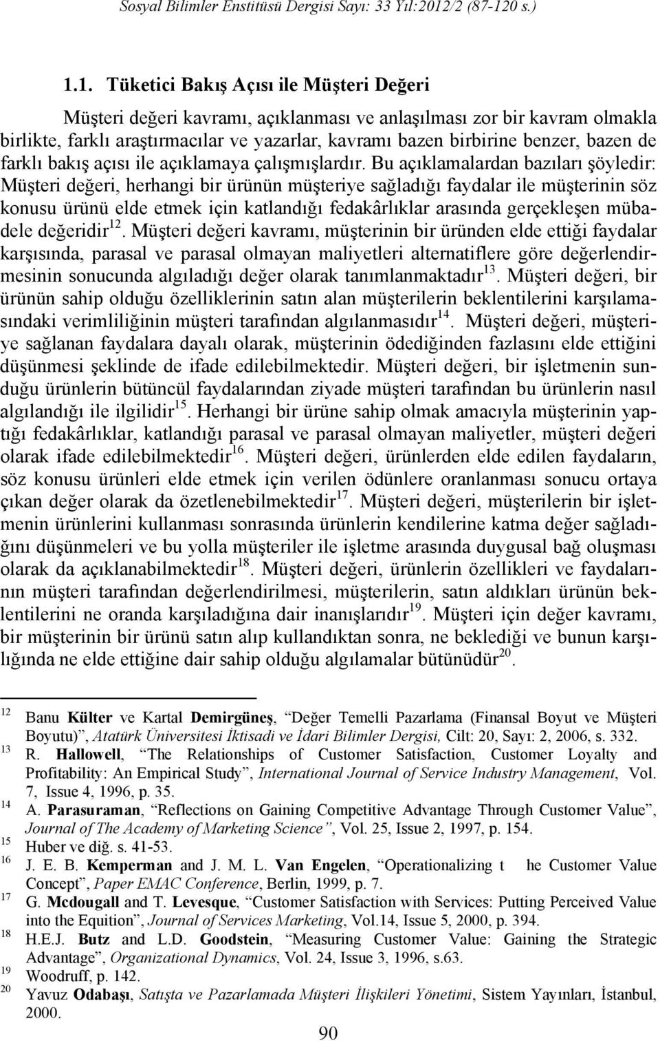 Bu açıklamalardan bazıları şöyledir: Müşteri değeri, herhangi bir ürünün müşteriye sağladığı faydalar ile müşterinin söz konusu ürünü elde etmek için katlandığı fedakârlıklar arasında gerçekleşen