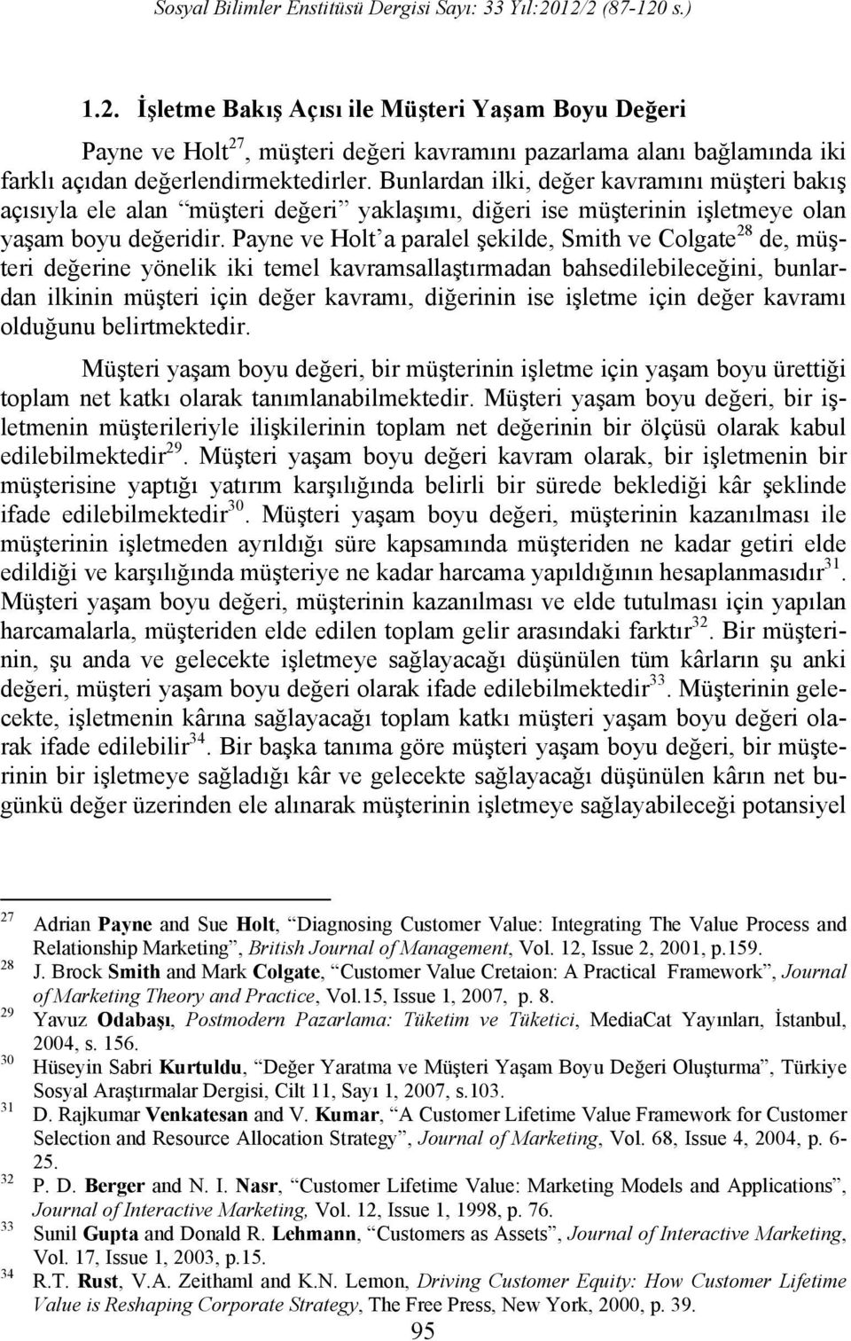 Payne ve Holt a paralel şekilde, Smith ve Colgate 28 de, müşteri değerine yönelik iki temel kavramsallaştırmadan bahsedilebileceğini, bunlardan ilkinin müşteri için değer kavramı, diğerinin ise