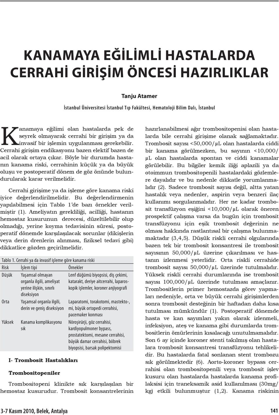 Böyle bir durumda hastanın kanama riski, cerrahinin küçük ya da büyük oluşu ve postoperatif dönem de göz önünde bulundurularak karar verilmelidir.