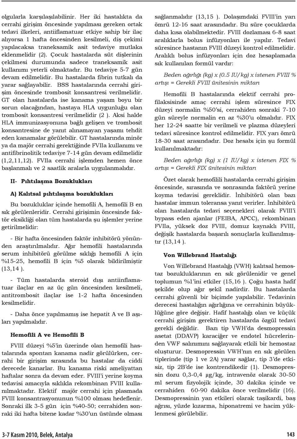 asit tedaviye mutlaka eklenmelidir (2). Çocuk hastalarda süt dişlerinin çekilmesi durumunda sadece traneksamik asit kullanımı yeterli olmaktadır. Bu tedaviye 5-7 gün devam edilmelidir.