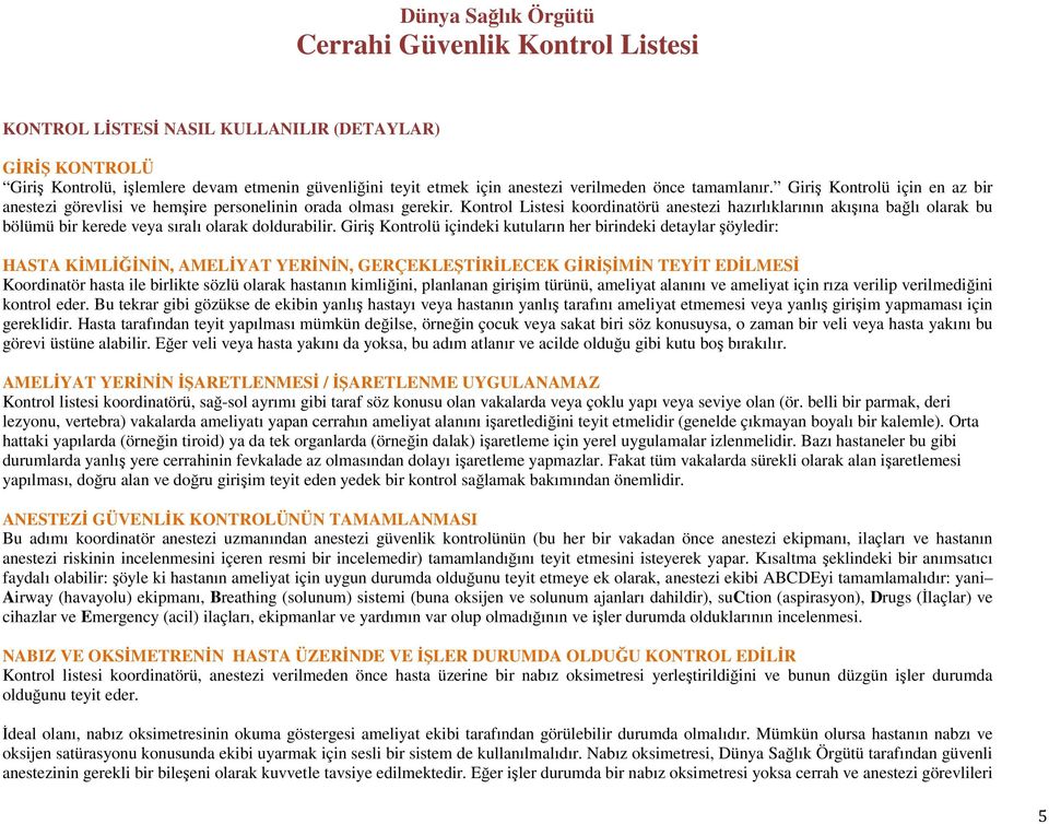 Kontrol Listesi koordinatörü anestezi hazırlıklarının akışına bağlı olarak bu bölümü bir kerede veya sıralı olarak doldurabilir.