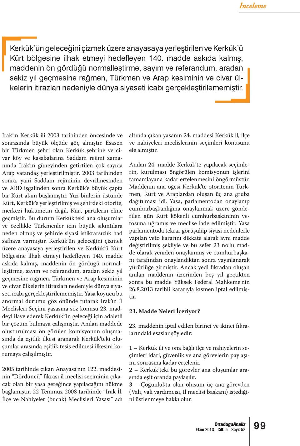 almıştır. Esasen bir Türkmen şehri olan Kerkük şehrine ve civar köy ve kasabalarına Saddam rejimi zamanında Irak ın güneyinden getirtilen çok sayıda Arap vatandaş yerleştirilmiştir.