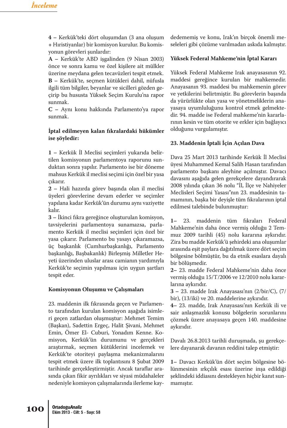 B Kerkük te, seçmen kütükleri dahil, nüfusla ilgili tüm bilgiler, beyanlar ve sicilleri gözden geçirip bu hususta Yüksek Seçim Kurulu na rapor sunmak. C Aynı konu hakkında Parlamento ya rapor sunmak.