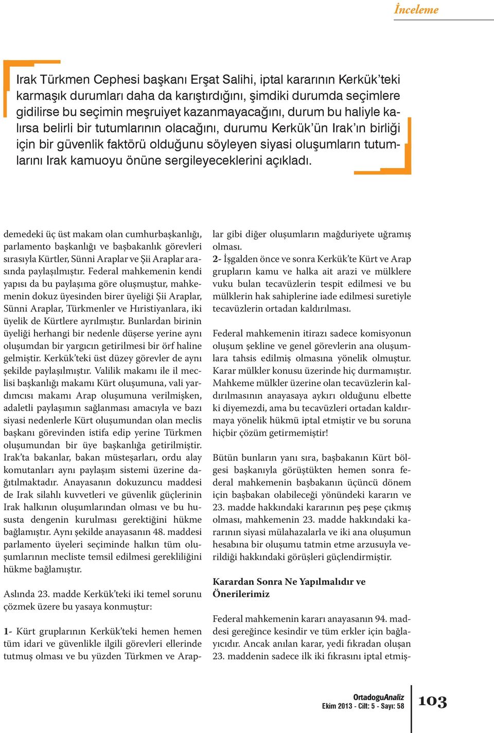 makam olan cumhurbaşkanlığı, parlamento başkanlığı ve başbakanlık görevleri sırasıyla Kürtler, Sünni Araplar ve Şii Araplar arasında paylaşılmıştır.